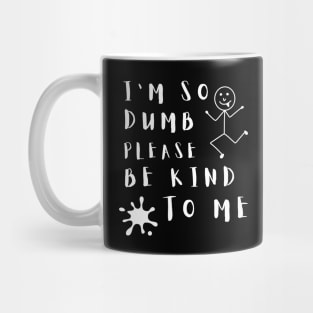 I'm So Dumb Please Be Kind to Me Funny Mug